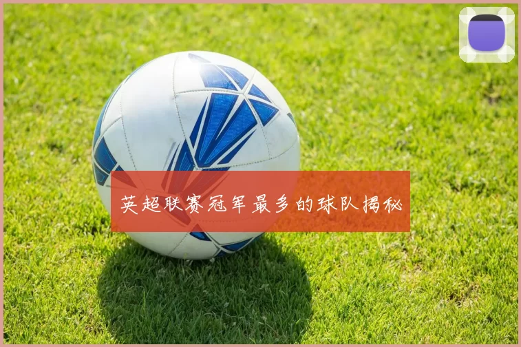 英超联赛冠军最多的球队揭秘