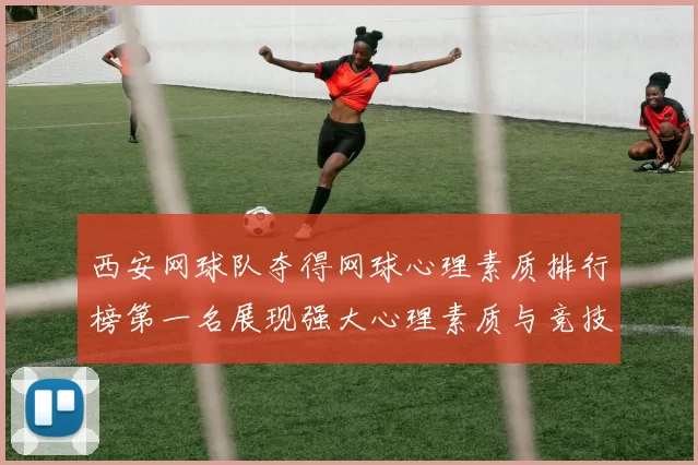 西安网球队夺得网球心理素质排行榜第一名展现强大心理素质与竞技水平