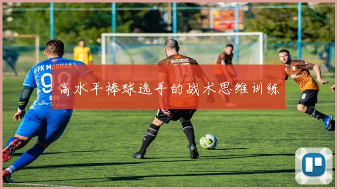 高水平棒球选手的战术思维训练