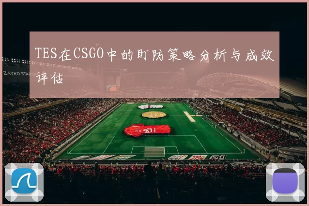 TES在CSGO中的盯防策略分析与成效评估