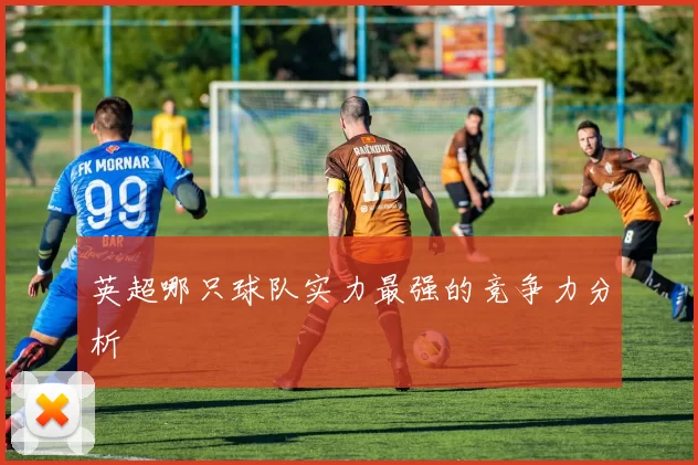 英超哪只球队实力最强的竞争力分析