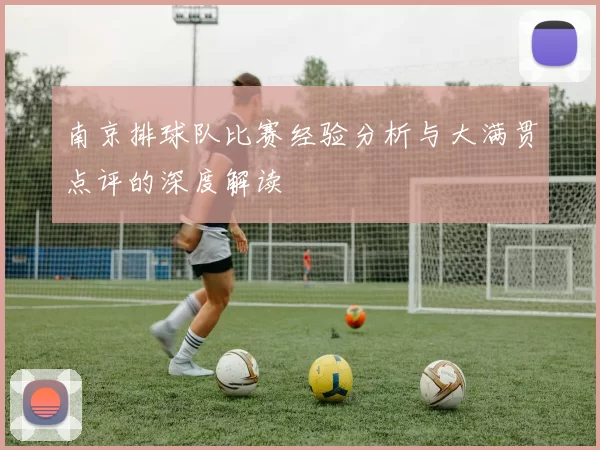 南京排球队比赛经验分析与大满贯点评的深度解读