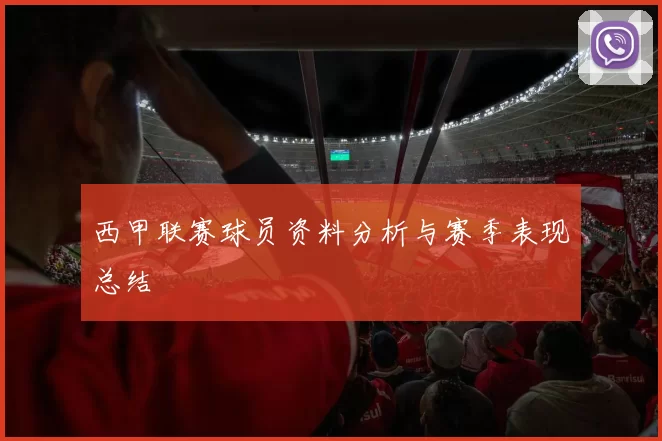 西甲联赛球员资料分析与赛季表现总结