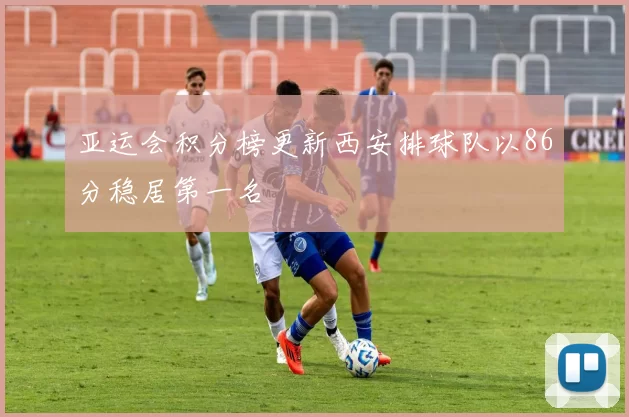 亚运会积分榜更新西安排球队以86分稳居第一名