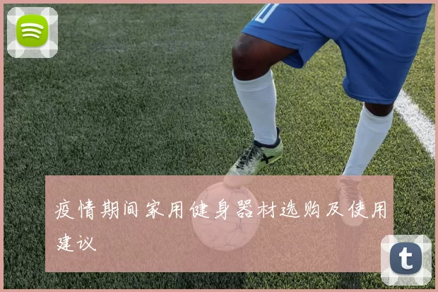 疫情期间家用健身器材选购及使用建议